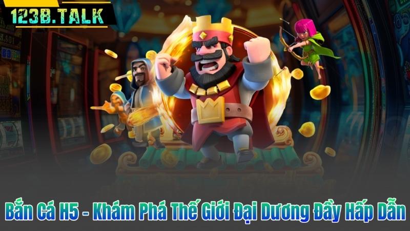 Bắn Cá H5 – Khám Phá Thế Giới Đại Dương Đầy Hấp Dẫn