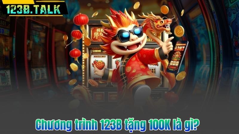 Chương trình 123B tặng 100K là gì?