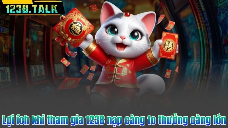 Khám Phá Ưu Đãi Hấp Dẫn: 123B Nạp Càng To Thưởng Càng Lớn 7 Lợi ích khi tham gia 123B nạp càng to thưởng càng lớn