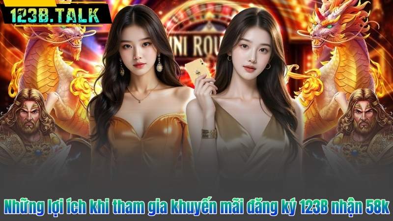 Hướng Dẫn Chi Tiết Về Chương Trình Đăng Ký 123B Nhận 58K 7 Những lợi ích khi tham gia khuyến mãi đăng ký 123B nhận 58k