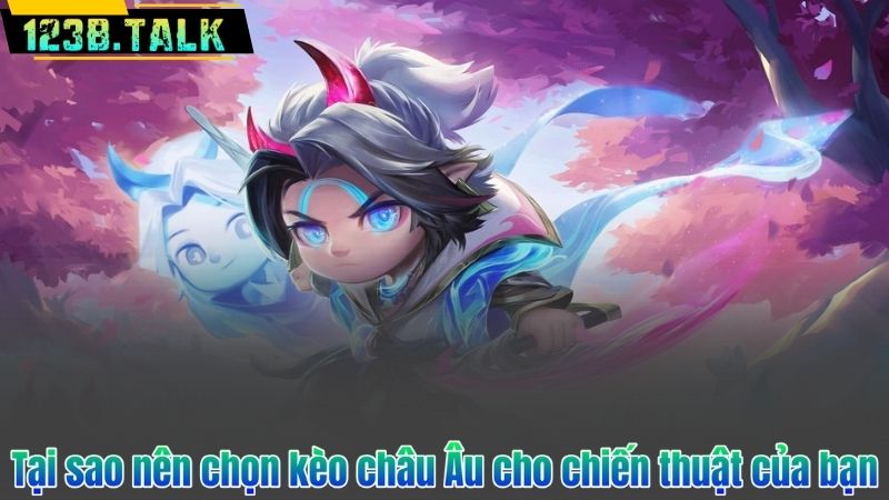 Tại sao nên chọn kèo châu Âu cho chiến thuật của bạn