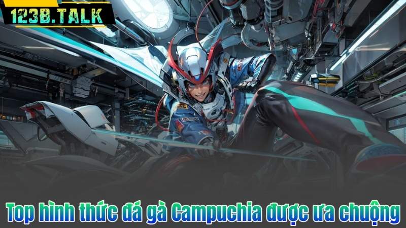 Top hình thức đá gà Campuchia được ưa chuộng