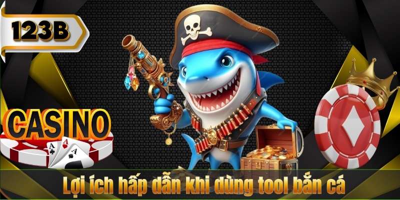 Lợi ích hấp dẫn khi dùng tool bắn cá